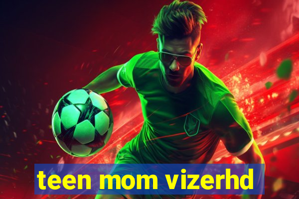 teen mom vizerhd